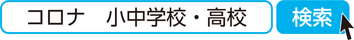 コロナ　小中学校・高校　検索