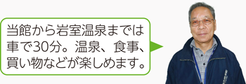 当館から岩室温泉までは車で30分。温泉、食事、買い物などが楽しめます。