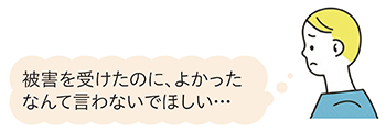 被害を受けたのに、よかったなんて言わないでほしい…