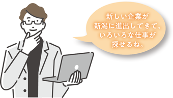 新しい企業が新潟に進出してきて、いろいろな仕事が探せるね。